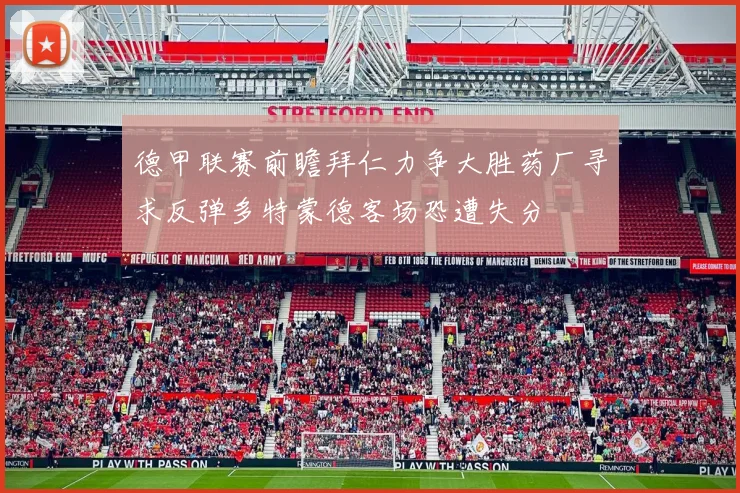 德甲联赛前瞻拜仁力争大胜药厂寻求反弹多特蒙德客场恐遭失分